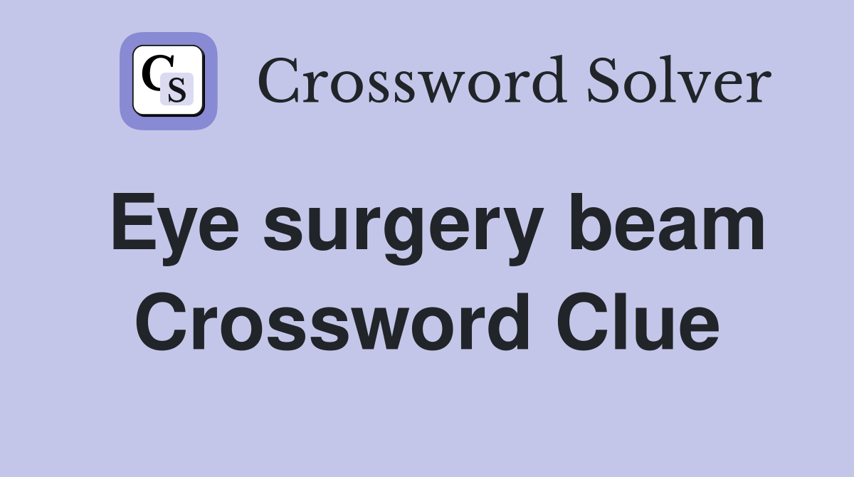 Eye surgery beam Crossword Clue Answers Crossword Solver